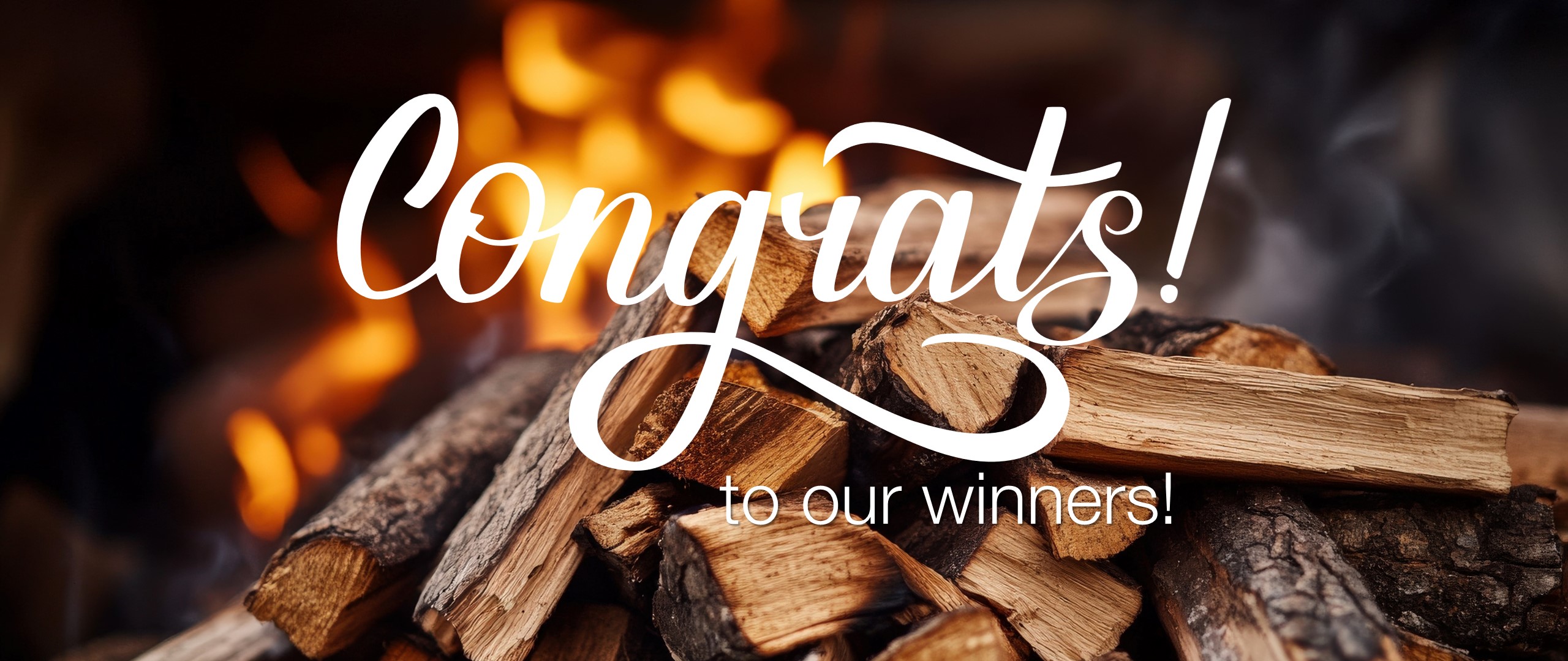 Stacked firewood in front of a glowing flame background with the words “Congrats! to our winners!” written in bold white script.